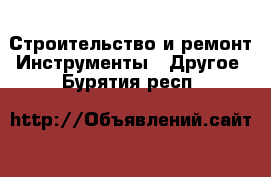 Строительство и ремонт Инструменты - Другое. Бурятия респ.